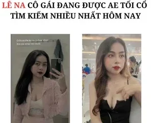 Clip Sex Em Lê Na được anh em Tối Cổ tìm kiếm nhiều nhất hôm nay