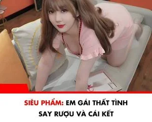Phim Sex Em Gái Thất Tinh Say Rượu và Cái Kết